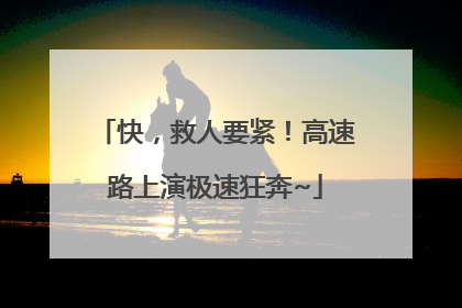 快，救人要紧！高速路上演极速狂奔~
