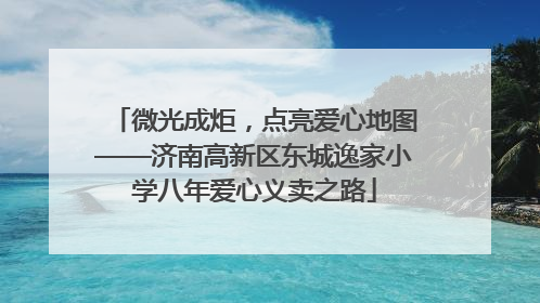 微光成炬，点亮爱心地图——济南高新区东城逸家小学八年爱心义卖之路