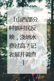 山西部分村镇村民反映，浇地水费过高？记者展开调查
