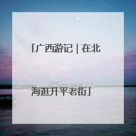 广西游记｜在北海逛升平老街