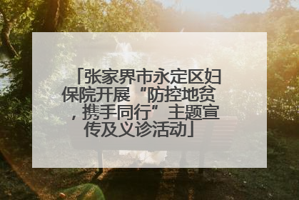 张家界市永定区妇保院开展“防控地贫，携手同行”主题宣传及义诊活动