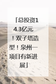 总投资14.3亿元！双子塔造型！泉州一项目有新进展
