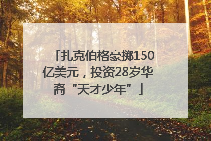 扎克伯格豪掷150亿美元，投资28岁华裔“天才少年”