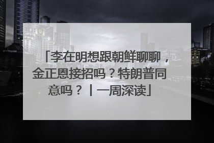 李在明想跟朝鲜聊聊，金正恩接招吗？特朗普同意吗？丨一周深读
