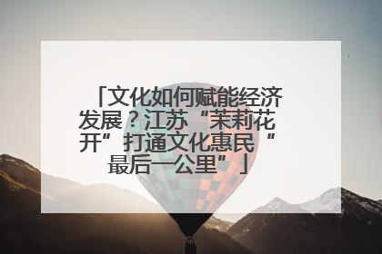 文化如何赋能经济发展？江苏“茉莉花开”打通文化惠民“最后一公里”
