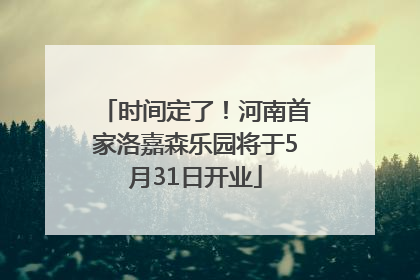 时间定了！河南首家洛嘉森乐园将于5月31日开业