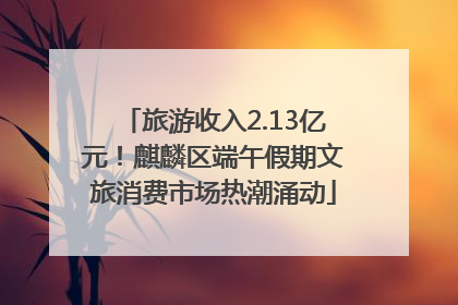 旅游收入2.13亿元！麒麟区端午假期文旅消费市场热潮涌动