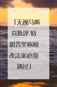 无视马斯克批评 特朗普坚称税改法案必须通过