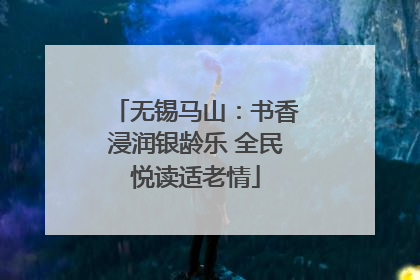 无锡马山：书香浸润银龄乐 全民悦读适老情