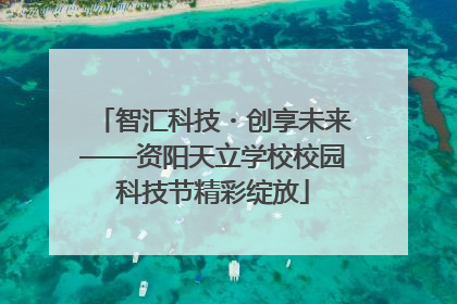 智汇科技・创享未来——资阳天立学校校园科技节精彩绽放