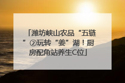 潍坊峡山农品“五链”②玩转“姜”湖！厨房配角站养生C位