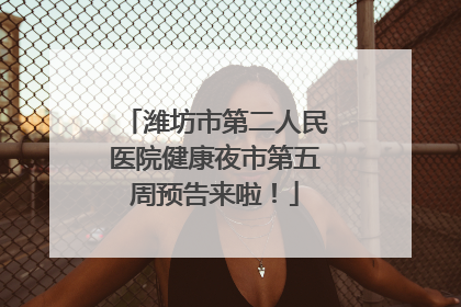 潍坊市第二人民医院健康夜市第五周预告来啦！
