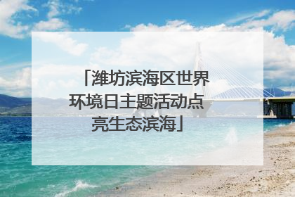 潍坊滨海区世界环境日主题活动点亮生态滨海