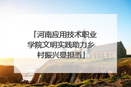 河南应用技术职业学院文明实践助力乡村振兴显担当