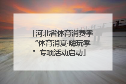 河北省体育消费季“体育消夏·嗨玩季”专项活动启动