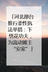 河北邢台推行柔性执法举措：下绣花功夫，为流动摊主“安家”