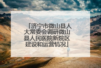 济宁市微山县人大常委会调研微山县人民医院新院区建设和运营情况