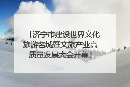 济宁市建设世界文化旅游名城暨文旅产业高质量发展大会开幕