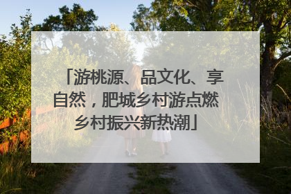游桃源、品文化、享自然，肥城乡村游点燃乡村振兴新热潮