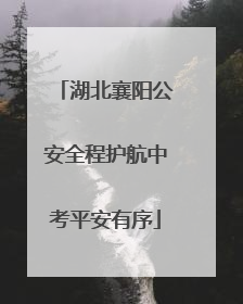 湖北襄阳公安全程护航中考平安有序