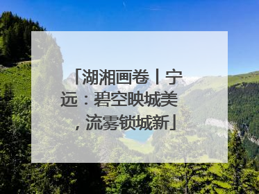湖湘画卷丨宁远：碧空映城美，流雾锁城新
