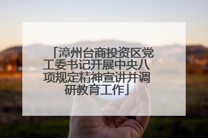 漳州台商投资区党工委书记开展中央八项规定精神宣讲并调研教育工作