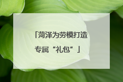 菏泽为劳模打造专属“礼包”