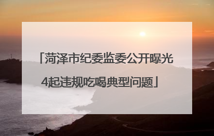 菏泽市纪委监委公开曝光4起违规吃喝典型问题