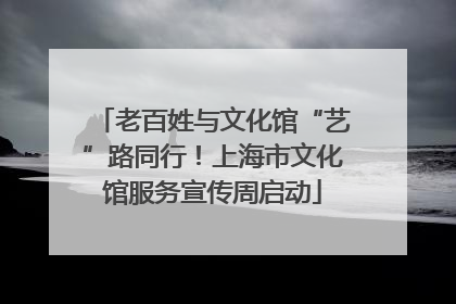 老百姓与文化馆“艺”路同行！上海市文化馆服务宣传周启动