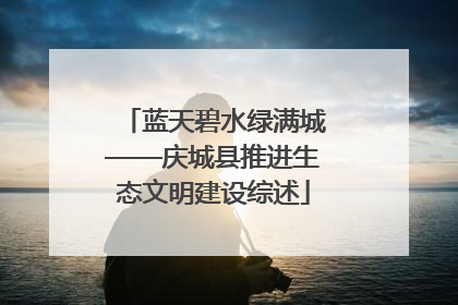 蓝天碧水绿满城——庆城县推进生态文明建设综述