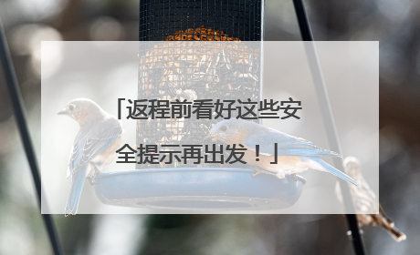 返程前看好这些安全提示再出发！