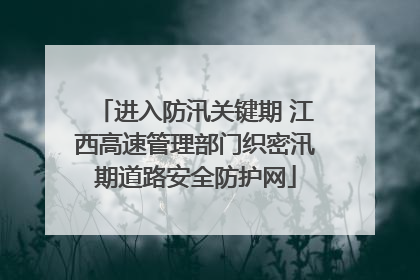 进入防汛关键期 江西高速管理部门织密汛期道路安全防护网