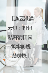 连云港灌云县：打包秸秆清田园 筑牢防线禁焚烧