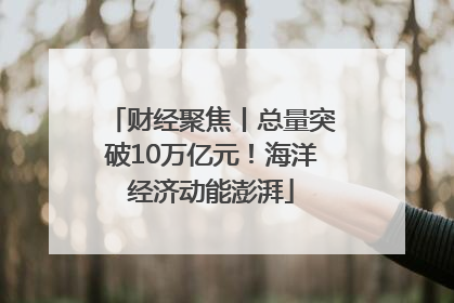 财经聚焦丨总量突破10万亿元！海洋经济动能澎湃