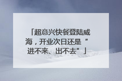 超意兴快餐登陆威海，开业次日还是“进不来、出不去”