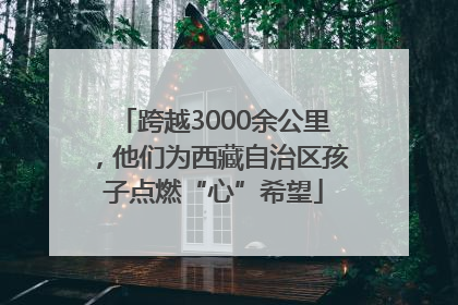 跨越3000余公里，他们为西藏自治区孩子点燃“心”希望