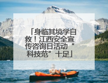 身临其境学自救！江西安全宣传咨询日活动“科技范”十足