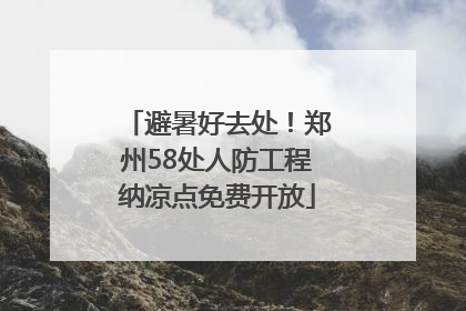 避暑好去处！郑州58处人防工程纳凉点免费开放