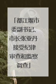 都江堰市委副书记、市长张亚丹 接受纪律审查和监察调查