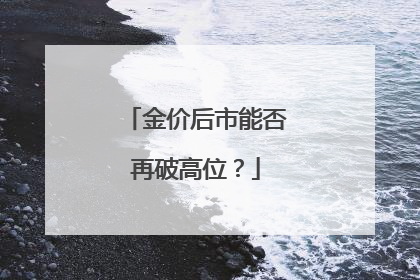 金价后市能否再破高位？