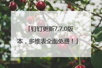 钉钉更新7.7.0版本，多维表全面免费！