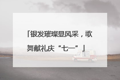 银发璀璨显风采，歌舞献礼庆“七一”