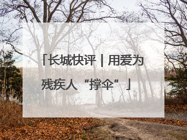 长城快评｜用爱为残疾人“撑伞”