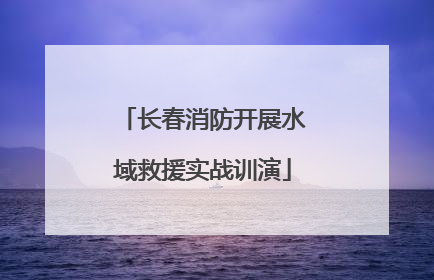 长春消防开展水域救援实战训演
