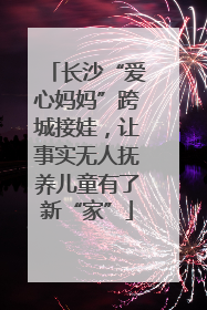长沙“爱心妈妈”跨城接娃，让事实无人抚养儿童有了新“家”