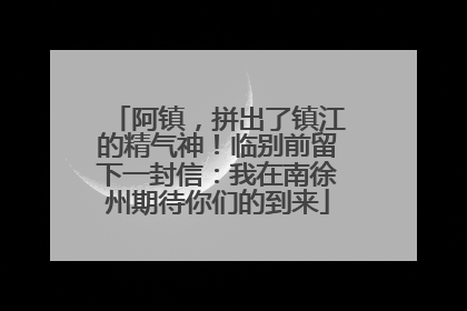 阿镇，拼出了镇江的精气神！临别前留下一封信：我在南徐州期待你们的到来