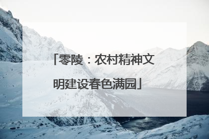 零陵：农村精神文明建设春色满园
