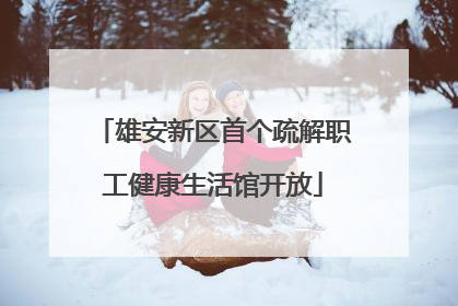 雄安新区首个疏解职工健康生活馆开放