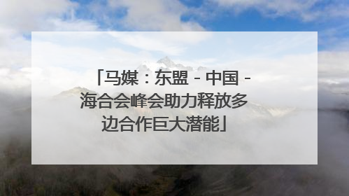 马媒：东盟－中国－海合会峰会助力释放多边合作巨大潜能