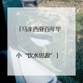 马来西亚百年华小“饮水思源”